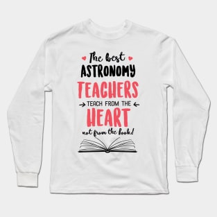 The best Astronomy Teachers teach from the Heart Quote Long Sleeve T-Shirt